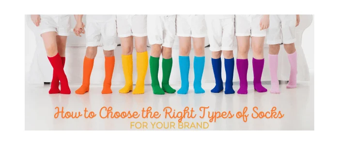 How to Choose the Right Types of Socks for Your Brand