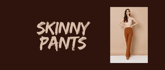 Skinny Pants