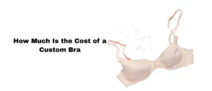How Much Is the Cost of a Custom Bra