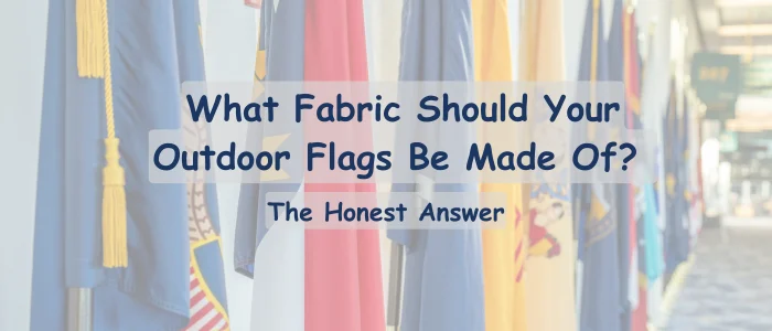 What Fabric Should Your Outdoor Flags Be Made Of? The Honest Answer