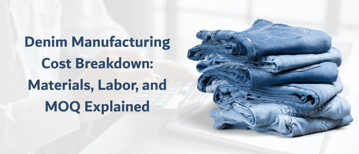 Denim Manufacturing Cost Breakdown Materials Labor and MOQ